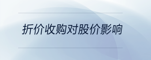 折價(jià)收購對(duì)股價(jià)影響 折價(jià)收購對(duì)股價(jià)影響