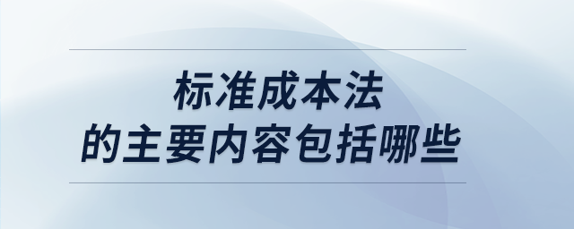 標準成本法的主要內(nèi)容包括哪些 標準成本法的主要內(nèi)容包括哪些