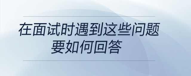 會計、出納在面試時遇到這些問題要如何回答？