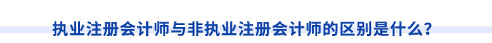 執(zhí)業(yè)注冊(cè)會(huì)計(jì)師與非執(zhí)業(yè)注冊(cè)會(huì)計(jì)師的區(qū)別是什么？