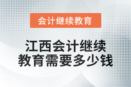 2024年江西會計繼續(xù)教育需要多少錢？