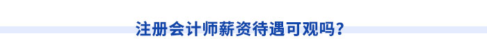 注冊會計師薪資待遇可觀嗎？