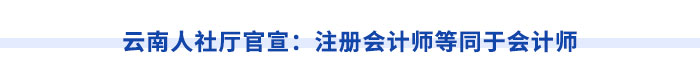 云南人社廳官宣：注冊會計師等同于會計師