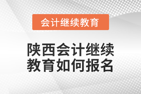 2024年陜西會(huì)計(jì)繼續(xù)教育如何報(bào)名？