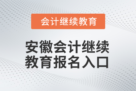 2024年安徽會(huì)計(jì)繼續(xù)教育報(bào)名入口在哪？