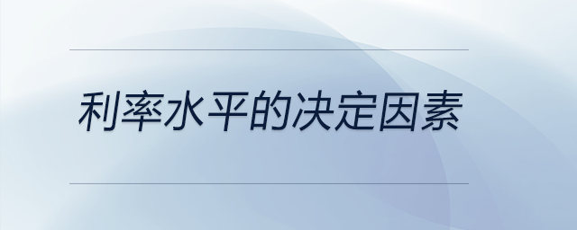 利率水平的決定因素 利率水平的決定因素