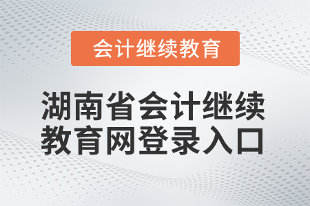 2024年湖南省會計繼續(xù)教育網(wǎng)登錄入口
