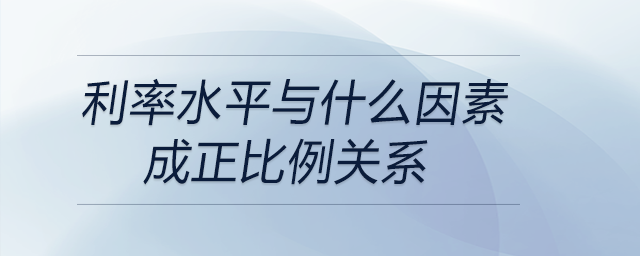 利率水平與什么因素成正比例關(guān)系