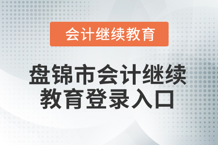 2024年盤錦市會計繼續(xù)教育登錄入口