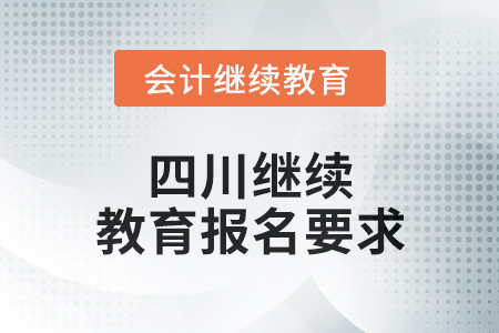 2024年四川繼續(xù)教育報名要求 2024年四川繼續(xù)教育報名要求