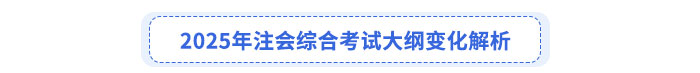 2025年注會綜合考試大綱變化解析
