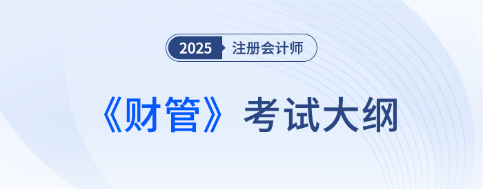 2025年注會財管考試大綱現(xiàn)已公布！快來下載！