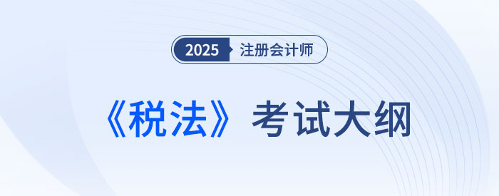 2025年注會稅法考試大綱已公布！快來下載！