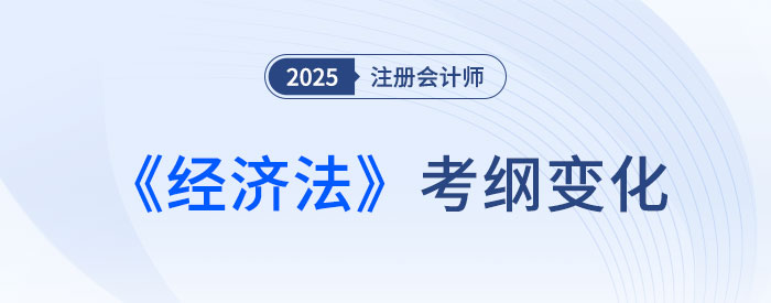 2025年注會經(jīng)濟法考綱變化梳理！分清主次很重要！