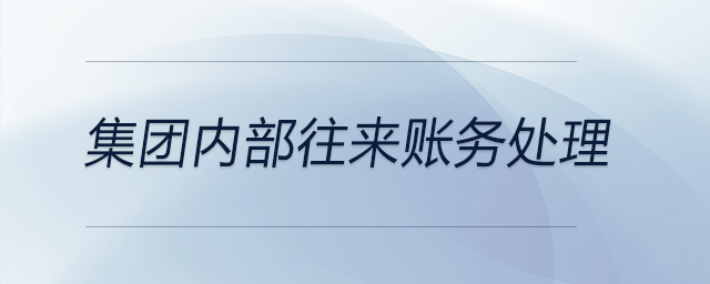 集團(tuán)內(nèi)部往來賬務(wù)處理
