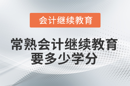 2024年常熟會計繼續(xù)教育要多少學(xué)分？