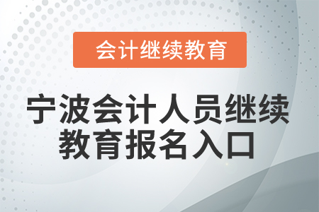 2025年寧波會計人員繼續(xù)教育報名入口 2025年寧波會計人員繼續(xù)教育報名入口