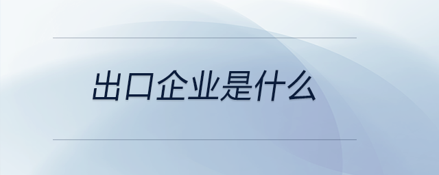 出口企業(yè)是什么