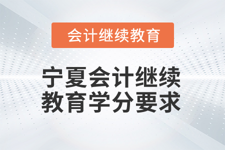 2025年寧夏會(huì)計(jì)人員繼續(xù)教育學(xué)分要求