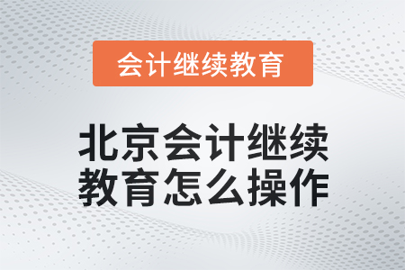 2024年度北京會(huì)計(jì)繼續(xù)教育怎么操作？