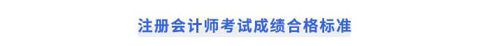 注冊會計(jì)師考試成績合格標(biāo)準(zhǔn)