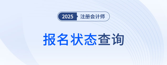 2025年注冊(cè)會(huì)計(jì)師考試報(bào)名狀態(tài)怎么看？怎樣才算報(bào)名成功？