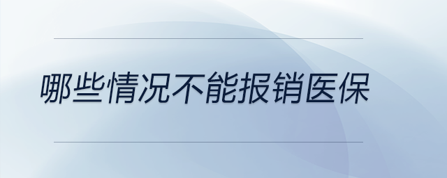 哪些情況不能報(bào)銷醫(yī)保 哪些情況不能報(bào)銷醫(yī)保