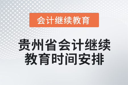 2025年貴州省會(huì)計(jì)專業(yè)人員繼續(xù)教育時(shí)間安排