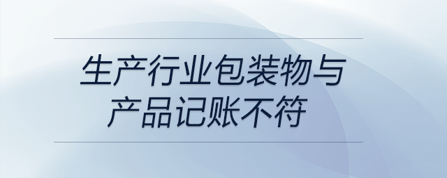 生產行業(yè)包裝物與產品記賬不符