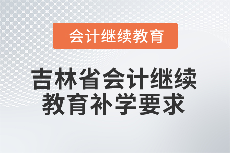 2025年吉林省會計繼續(xù)教育補學要求