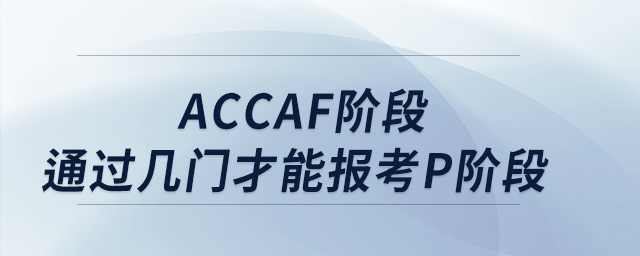 accaf階段通過(guò)幾門才能報(bào)考p階段