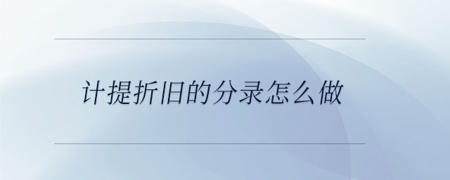 計(jì)提折舊的分錄怎么做