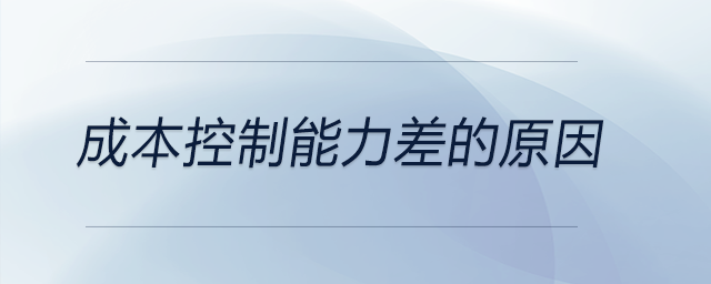 成本控制能力差的原因 成本控制能力差的原因