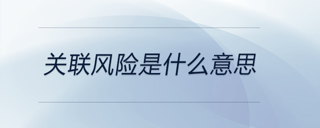 關聯風險是什么意思 關聯風險是什么意思
