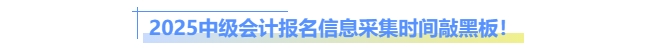 2025中級(jí)會(huì)計(jì)報(bào)名信息采集時(shí)間敲黑板！