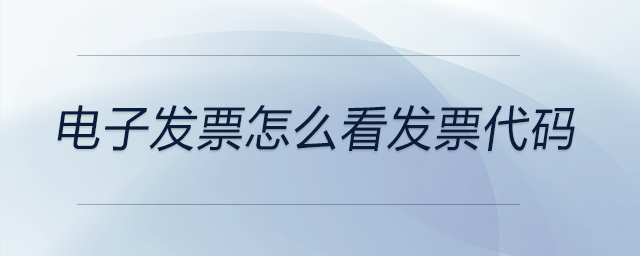 電子發(fā)票怎么看發(fā)票代碼 電子發(fā)票怎么看發(fā)票代碼