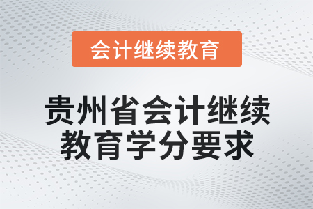 2025年貴州省會(huì)計(jì)網(wǎng)絡(luò)繼續(xù)教育學(xué)分要求