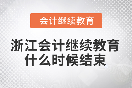 2024年浙江會(huì)計(jì)人員繼續(xù)教育什么時(shí)候結(jié)束？