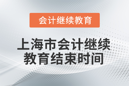 2024年上海市會(huì)計(jì)人員繼續(xù)教育結(jié)束時(shí)間 2024年上海市會(huì)計(jì)人員繼續(xù)教育結(jié)束時(shí)間