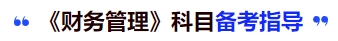中級(jí)會(huì)計(jì)《財(cái)務(wù)管理》科目備考指導(dǎo)