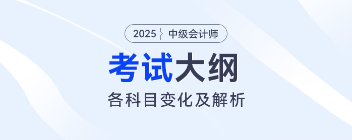 2025年中級會計(jì)各科目考試大綱變化解析！速看這些重點(diǎn)調(diào)整！