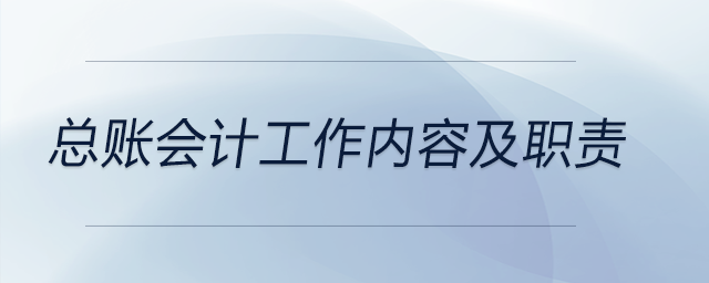 總賬會(huì)計(jì)工作內(nèi)容及職責(zé) 總賬會(huì)計(jì)工作內(nèi)容及職責(zé)