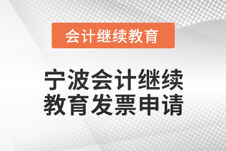 2025年寧波會(huì)計(jì)人員繼續(xù)教育發(fā)票申請(qǐng)流程 2025年寧波會(huì)計(jì)人員繼續(xù)教育發(fā)票申請(qǐng)流程