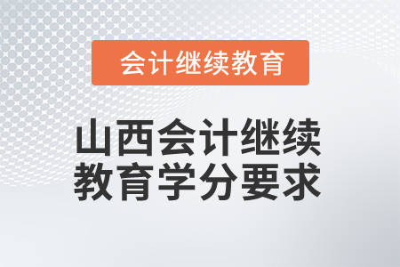 2024年山西省會(huì)計(jì)網(wǎng)絡(luò)繼續(xù)教育學(xué)分要求 2024年山西省會(huì)計(jì)網(wǎng)絡(luò)繼續(xù)教育學(xué)分要求