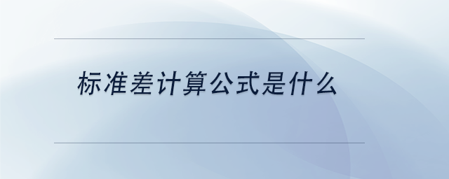 中級(jí)會(huì)計(jì)標(biāo)準(zhǔn)差計(jì)算公式是什么 中級(jí)會(huì)計(jì)標(biāo)準(zhǔn)差計(jì)算公式是什么