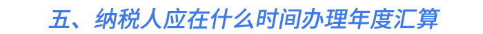 五、納稅人應(yīng)在什么時(shí)間辦理年度匯算