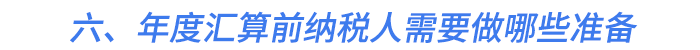 六、年度匯算前納稅人需要做哪些準(zhǔn)備