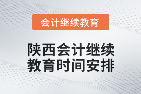 2024年度陜西會(huì)計(jì)繼續(xù)教育時(shí)間安排