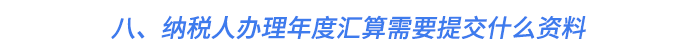八、納稅人辦理年度匯算需要提交什么資料