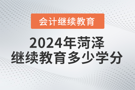 2024年菏澤會計繼續(xù)教育要求多少學(xué)分？